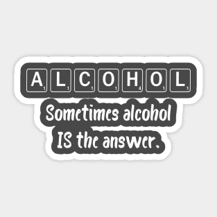 Sometimes Alcohol Is The Answer Sticker